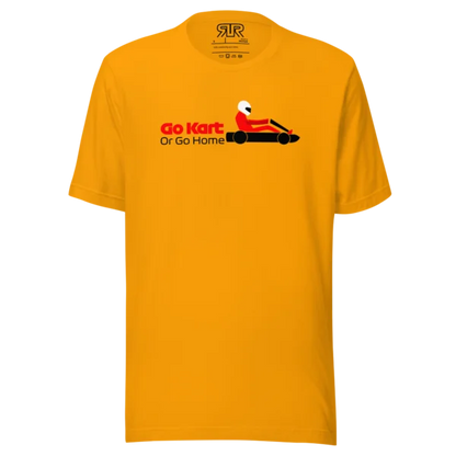 Go Kart or Go Home – Unisex T-Shirt