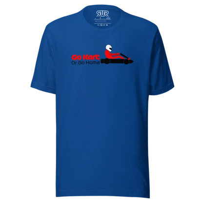 Go Kart or Go Home – Unisex T-Shirt