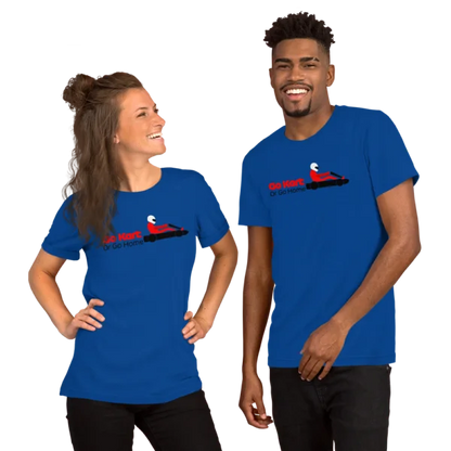 Go Kart or Go Home – Unisex T-Shirt